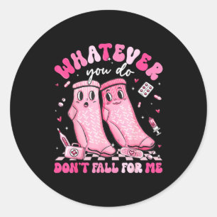 Whatever You Do Don't Fall For Me Rn Pct Cna Nurse Classic Round Sticker