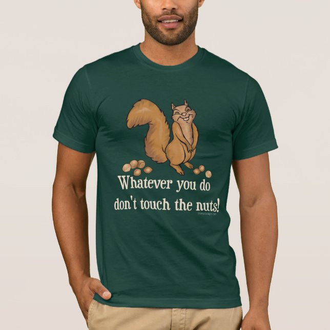 Whatever you do, don't touch the nuts! T-Shirt (Front)