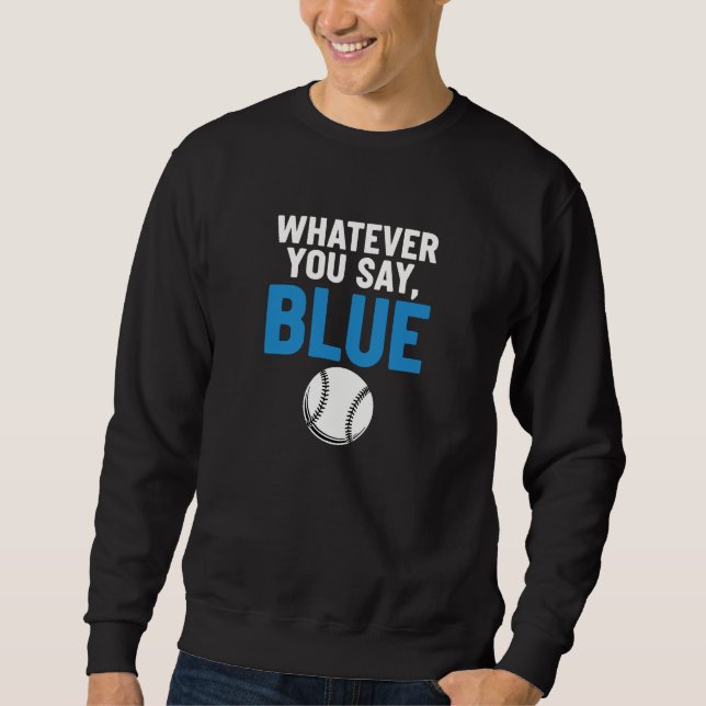Whatever You Say Blue Baseball Sweatshirt (Front)