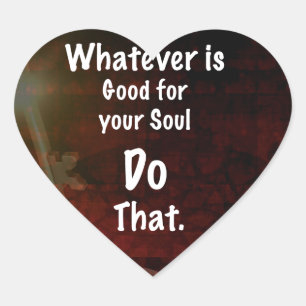 Whatever's Good for your Soul Motivational Quote Heart Sticker