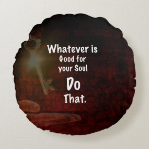 Whatever's Good for your Soul Motivational Quote Round Cushion