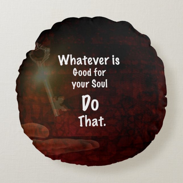 Whatever's Good for your Soul Motivational Quote Round Cushion (Front)