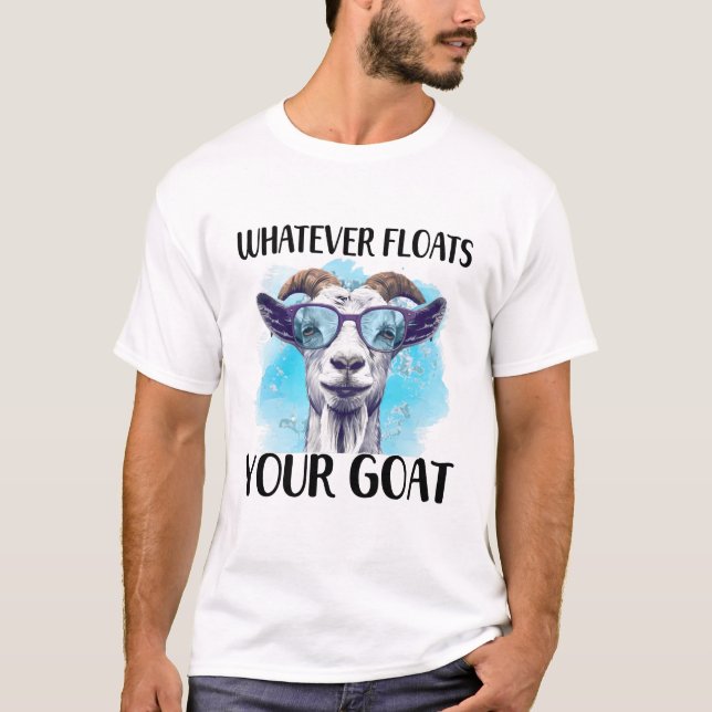 Whatevery Floats Your Goat Funny Quotes T-Shirt (Front)