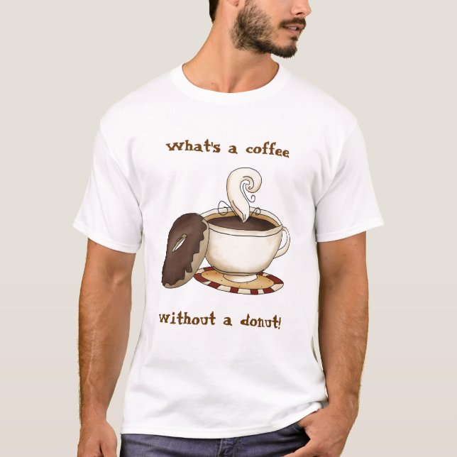What's a coffee  without a doughnut! T-Shirt (Front)