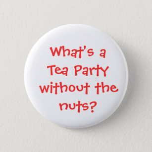 What's a Tea Party without the nuts? 6 Cm Round Badge