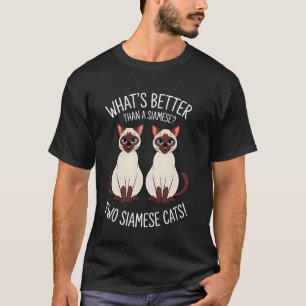 What's Better Than A Siamese Two Siamese Cats T-Shirt