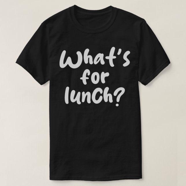 whats for lunch 1 T-Shirt (Design Front)