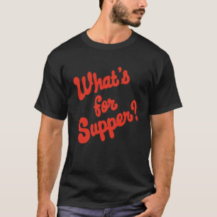 What's for Supper T-Shirt