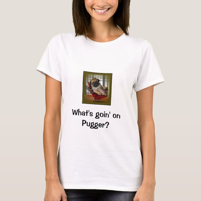 What's Goin on Pugger? T-Shirt (Front)