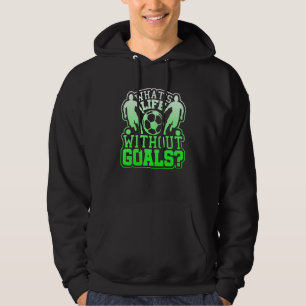 What's Life without Goals  Soccer Hoodie