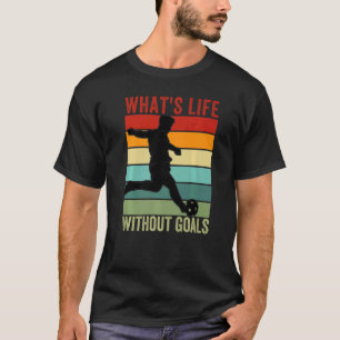 What's Life Without Goals, Vintage Funny Soccer Pr T-Shirt