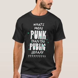What's More Punk than The Public Library T-Shirt