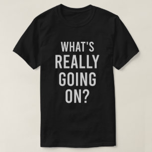 What's Really Going On? T-Shirt