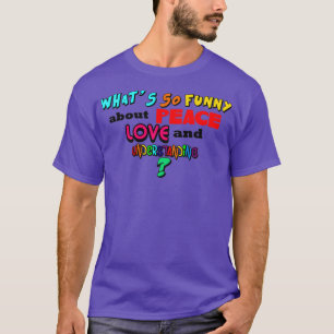 Whats So Funny About Peace Love and Understanding  T-Shirt