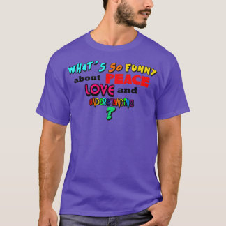 Whats So Funny About Peace Love and Understanding  T-Shirt