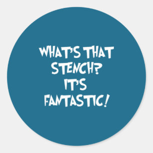 What's That Stench It's Fantastic! Funny Stinky Qu Classic Round Sticker