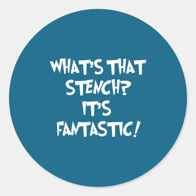 What's That Stench It's Fantastic! Funny Stinky Qu Classic Round Sticker (Front)