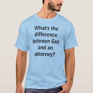 What's the difference between God and an attorney? T-Shirt