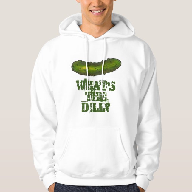 What's the Dill (Deal) Pickle Pickles Dills Hoodie (Front)