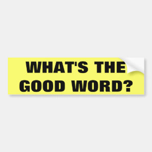 WHAT'S THE GOOD WORD? BUMPER STICKER