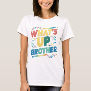 what's up brother (D) T-Shirt