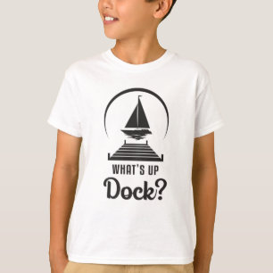 What's Up Dock Boat Sailing Boating Sailboat Ship T-Shirt