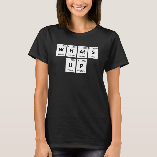 Whats Up Periodic Table Chemist Chemistry Lab T-Shirt (Front)