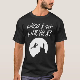 What's Up Witches Halloween T-Shirt