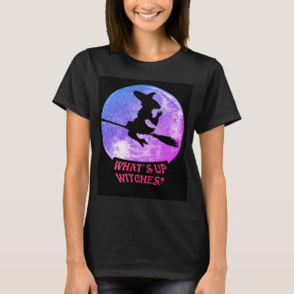What's up Witches T-Shirt
