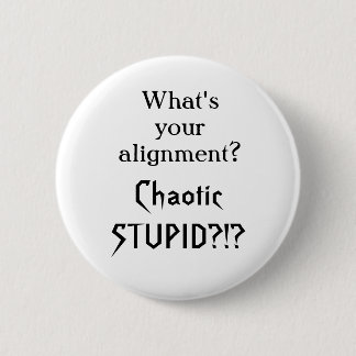 What's your alignment?  Chaotic stupid?!? 6 Cm Round Badge