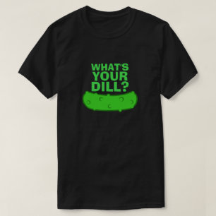 What's Your Dill T-Shirt