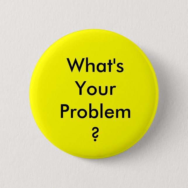 What's Your Problem Button (Front)