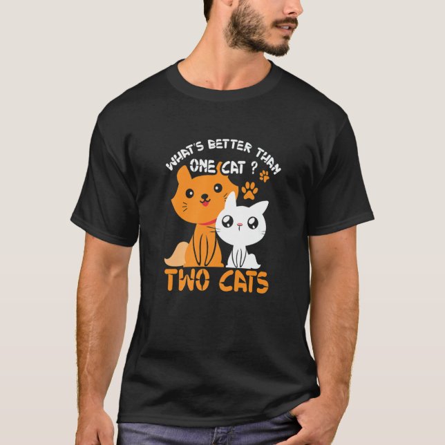Whatu2019s Better Than One Cat Two   T-Shirt (Front)