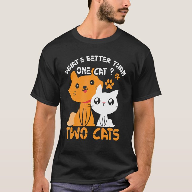 Whatu2019s Better Than One Cat Two T-Shirt (Front)