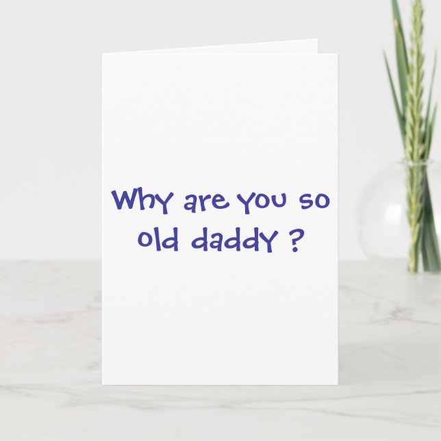 Whay are you so old daddy ? card (Front)