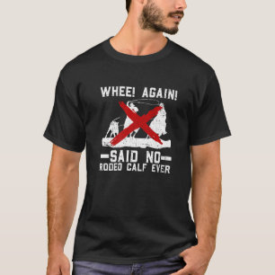 Whee Again Said No Rodeo Calf Ever Anti Rodeo Pro T-Shirt