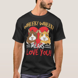Wheek Wheek Means I Love You Animal Lover Pet Guin T-Shirt