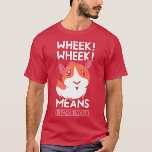 Wheek Wheek Means I Love You Guinea Pig Pet Animal T-Shirt