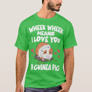 Wheek Wheek Means I Love You In Guinea Pig T-Shirt