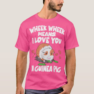 Wheek Wheek Means I Love You In Guinea Pig T-Shirt