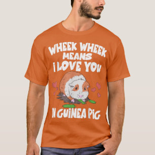 Wheek Wheek Means I Love You In Guinea Pig T-Shirt