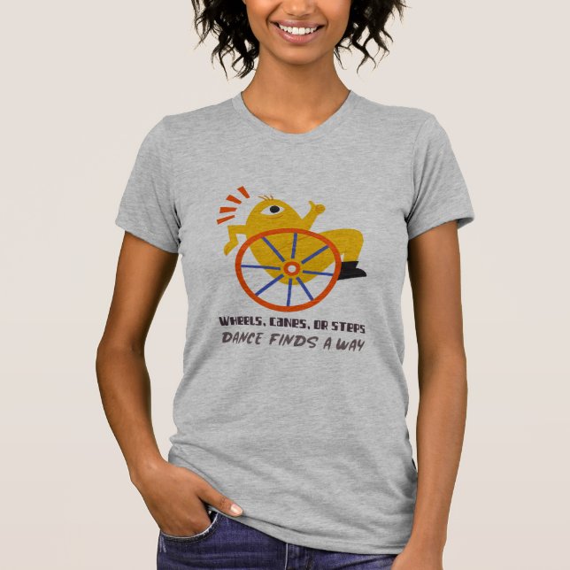 Wheels, Canes, Or Steps, Dance Finds A Way T-Shirt (Front)