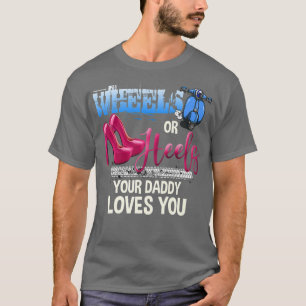 Wheels Or Heels Your Daddy Loves You Gender Reveal T-Shirt