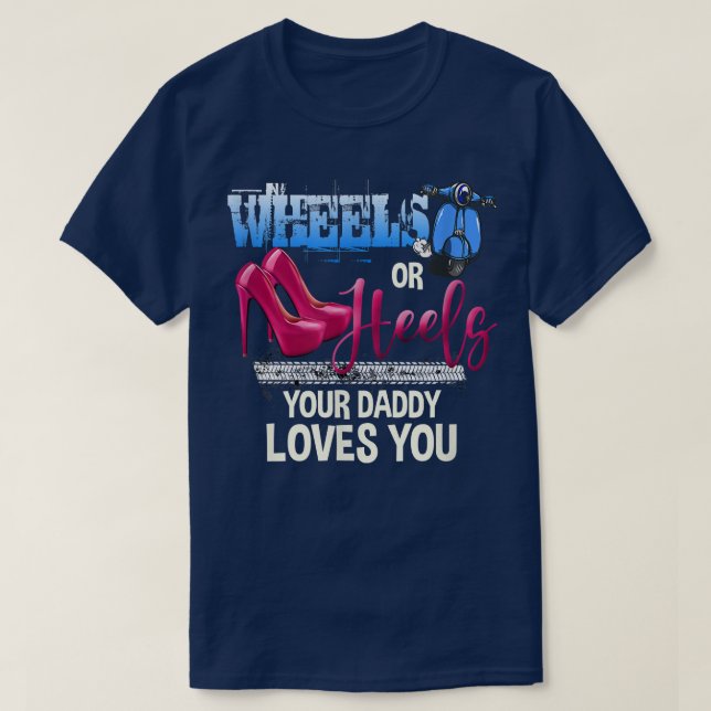 Wheels Or Heels Your Daddy Loves You Gender Reveal T-Shirt (Design Front)