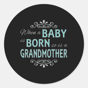 When A Baby Is Born So Is A Grandmother New Grandm Classic Round Sticker