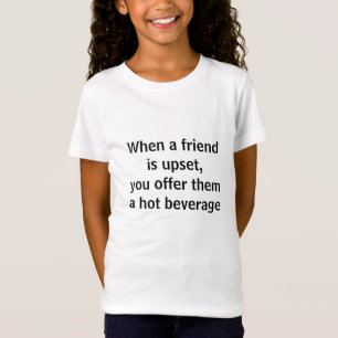 When a friend is upset T-Shirt