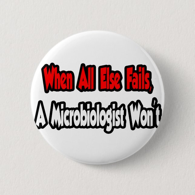 When All Else Fails, A Microbiologist Won't 6 Cm Round Badge (Front)