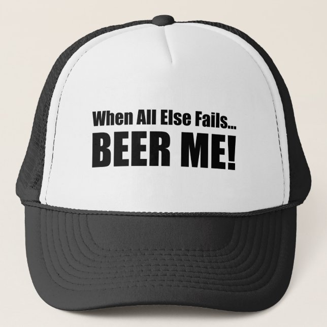 When All Else Fails...BEER ME! Trucker Hat (Front)