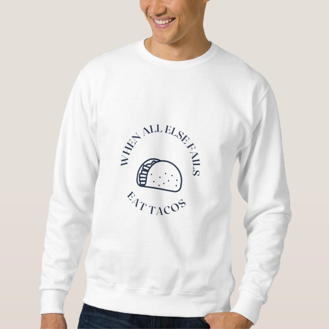 When all else fails eat tacos sweatshirt (Front)