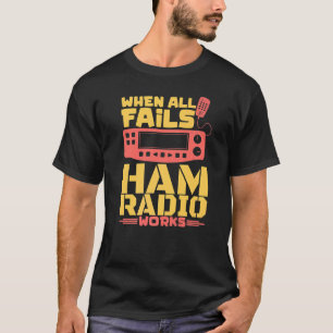 When All Else Fails Ham Radio Works Amateur Radio T-Shirt